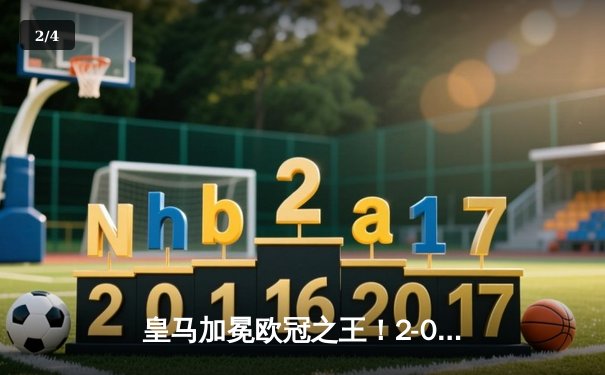 皇马加冕欧冠之王！2-0击败多特，贝林厄姆助攻卡瓦哈尔破门 - 2