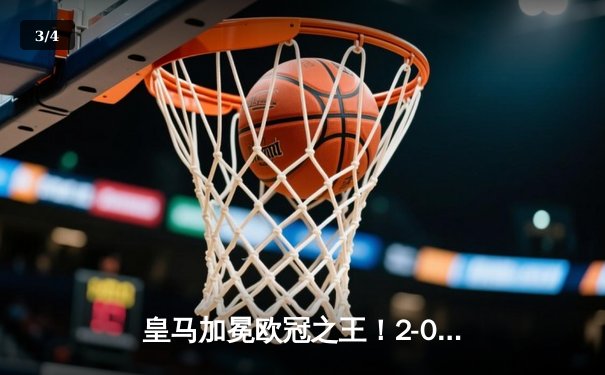 皇马加冕欧冠之王！2-0击败多特，贝林厄姆助攻卡瓦哈尔破门 - 3