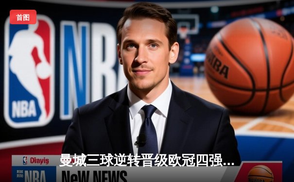 曼城三球逆转晋级欧冠四强 哈兰德梅开二度封神之夜