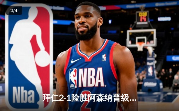 拜仁2-1险胜阿森纳晋级欧冠四强 凯恩点射破门创纪录 - 2