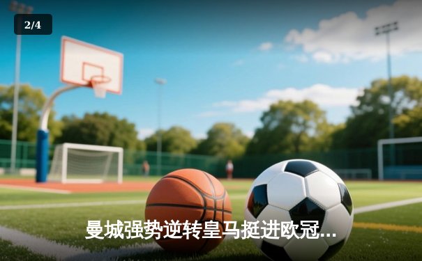 曼城强势逆转皇马挺进欧冠决赛，哈兰德哑火但丁丁主宰战局 - 2