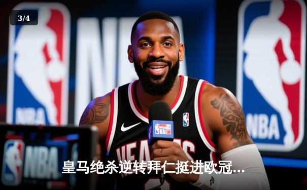 皇马绝杀逆转拜仁挺进欧冠决赛，安切洛蒂战术换人再显神威 - 3