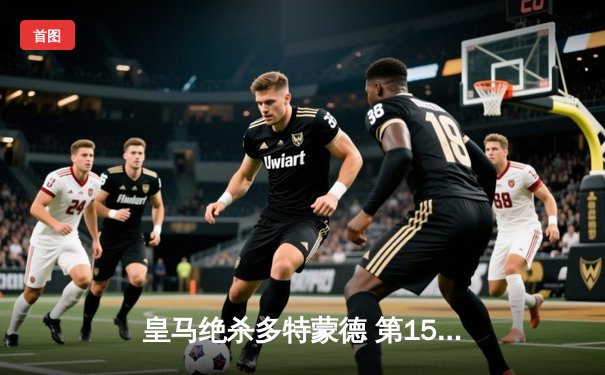 皇马绝杀多特蒙德 第15次问鼎欧冠创历史