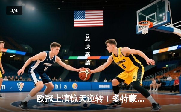 欧冠上演惊天逆转！多特蒙德主场3-2力克马德里竞技，成功晋级四强 - 4