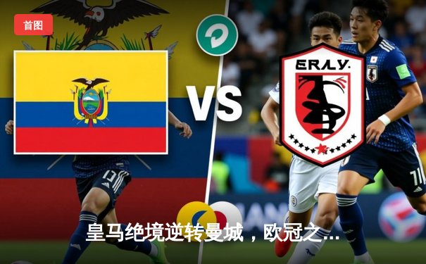 皇马绝境逆转曼城，欧冠之王再演史诗级晋级