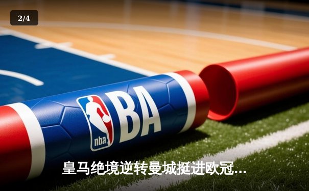 皇马绝境逆转曼城挺进欧冠决赛 罗德里戈双响改写战局 - 2