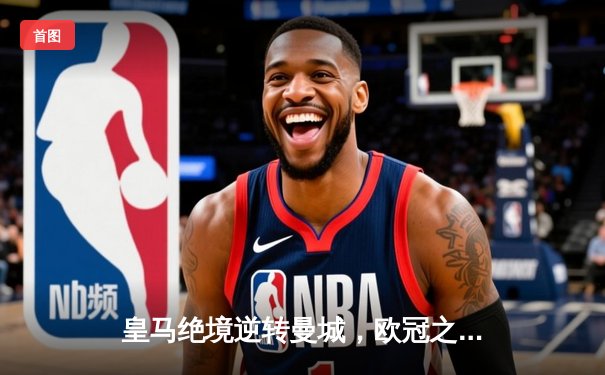 皇马绝境逆转曼城，欧冠之王再演史诗级晋级