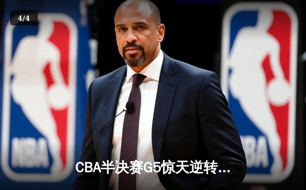 CBA半决赛G5惊天逆转！辽宁本钢加时险胜广东宏远晋级总决赛 - 4