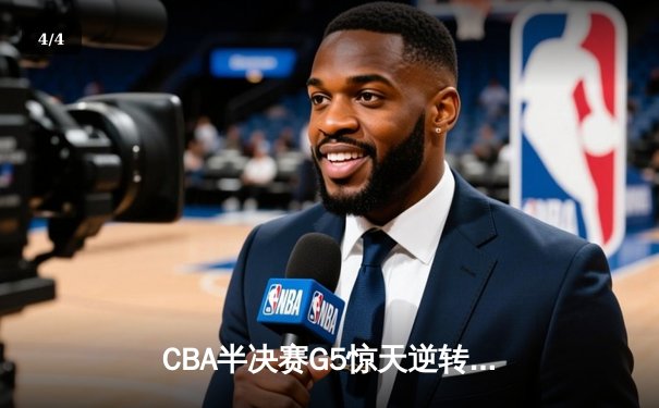 CBA半决赛G5惊天逆转！辽宁本钢加时险胜广东宏远晋级总决赛 - 4