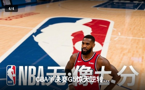 CBA半决赛G5惊天逆转！辽宁本钢加时险胜广东宏远晋级总决赛 - 4
